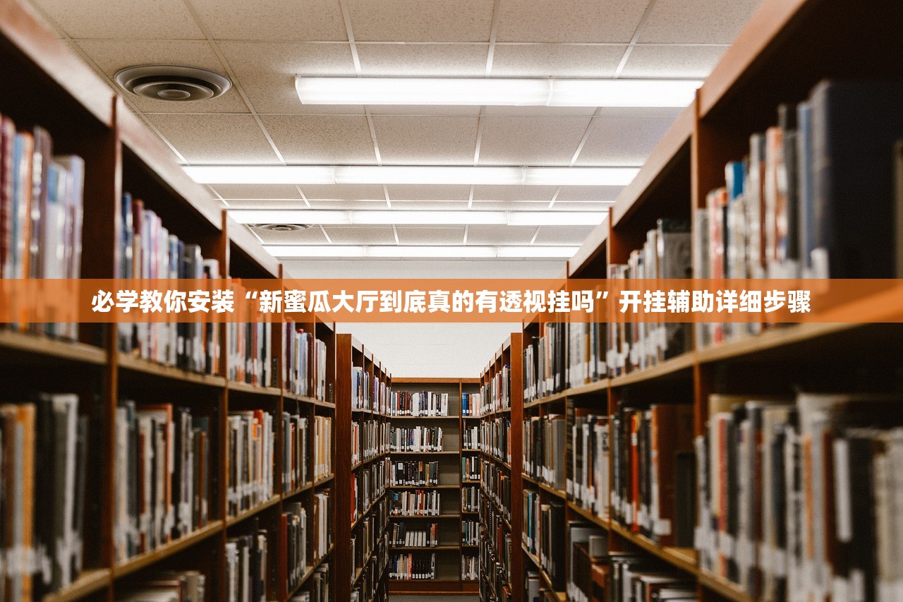 必学教你安装“新蜜瓜大厅到底真的有透视挂吗”开挂辅助详细步骤