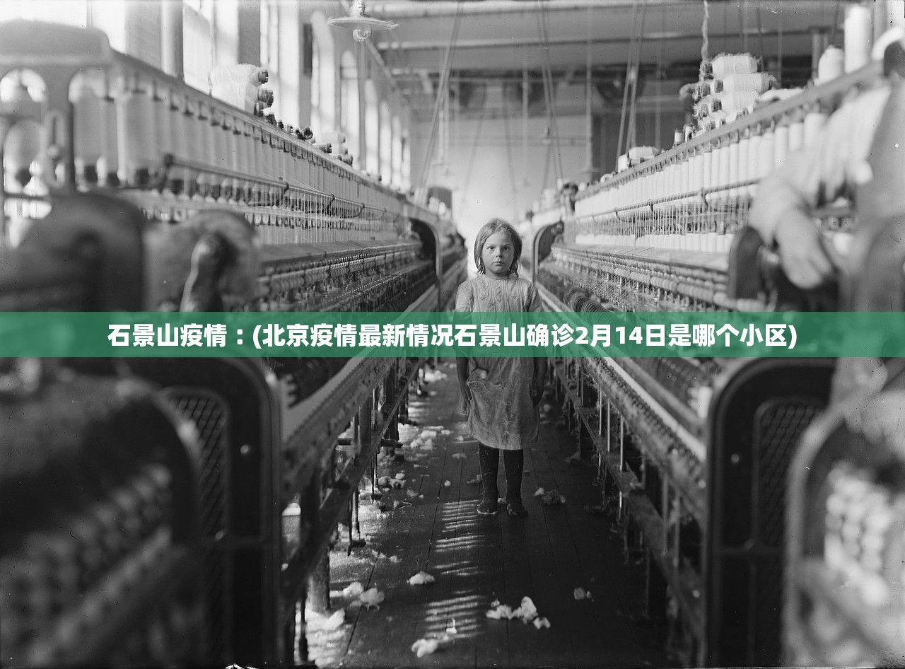 石景山疫情︰(北京疫情最新情况石景山确诊2月14日是哪个小区)