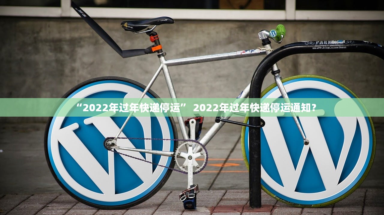 “2022年过年快递停运” 2022年过年快递停运通知？