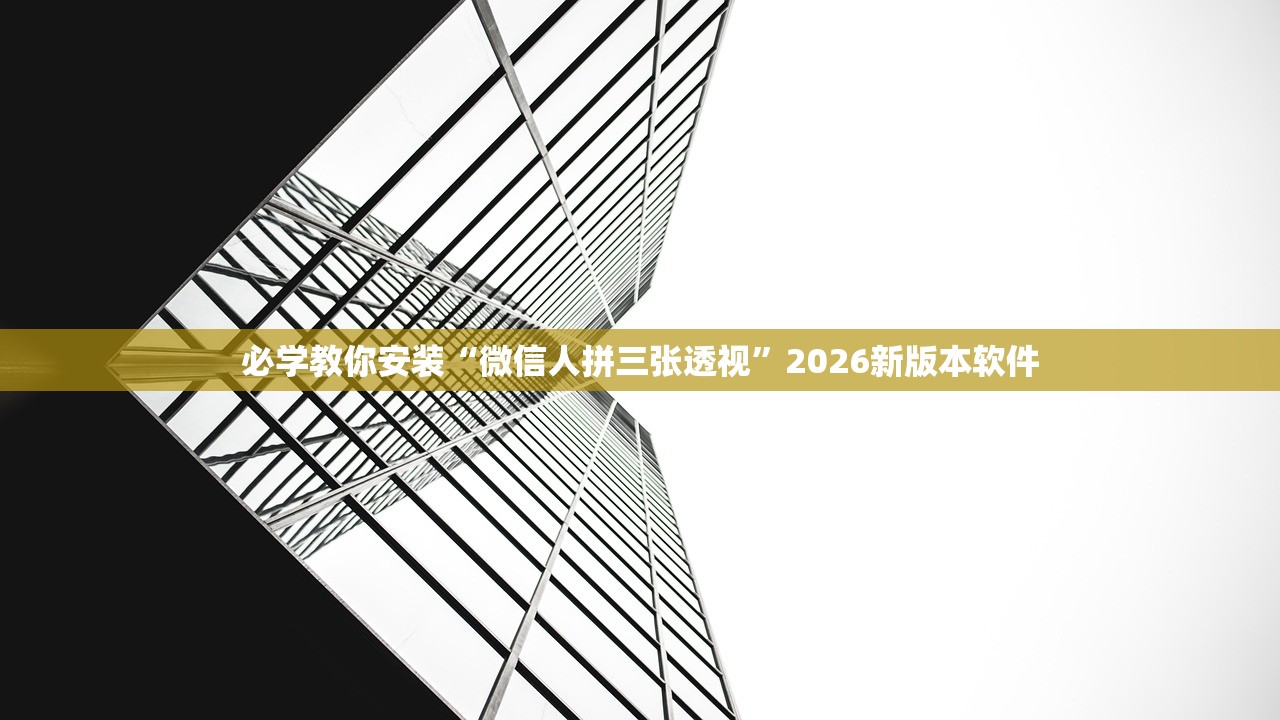 必学教你安装“微信人拼三张透视”2026新版本软件