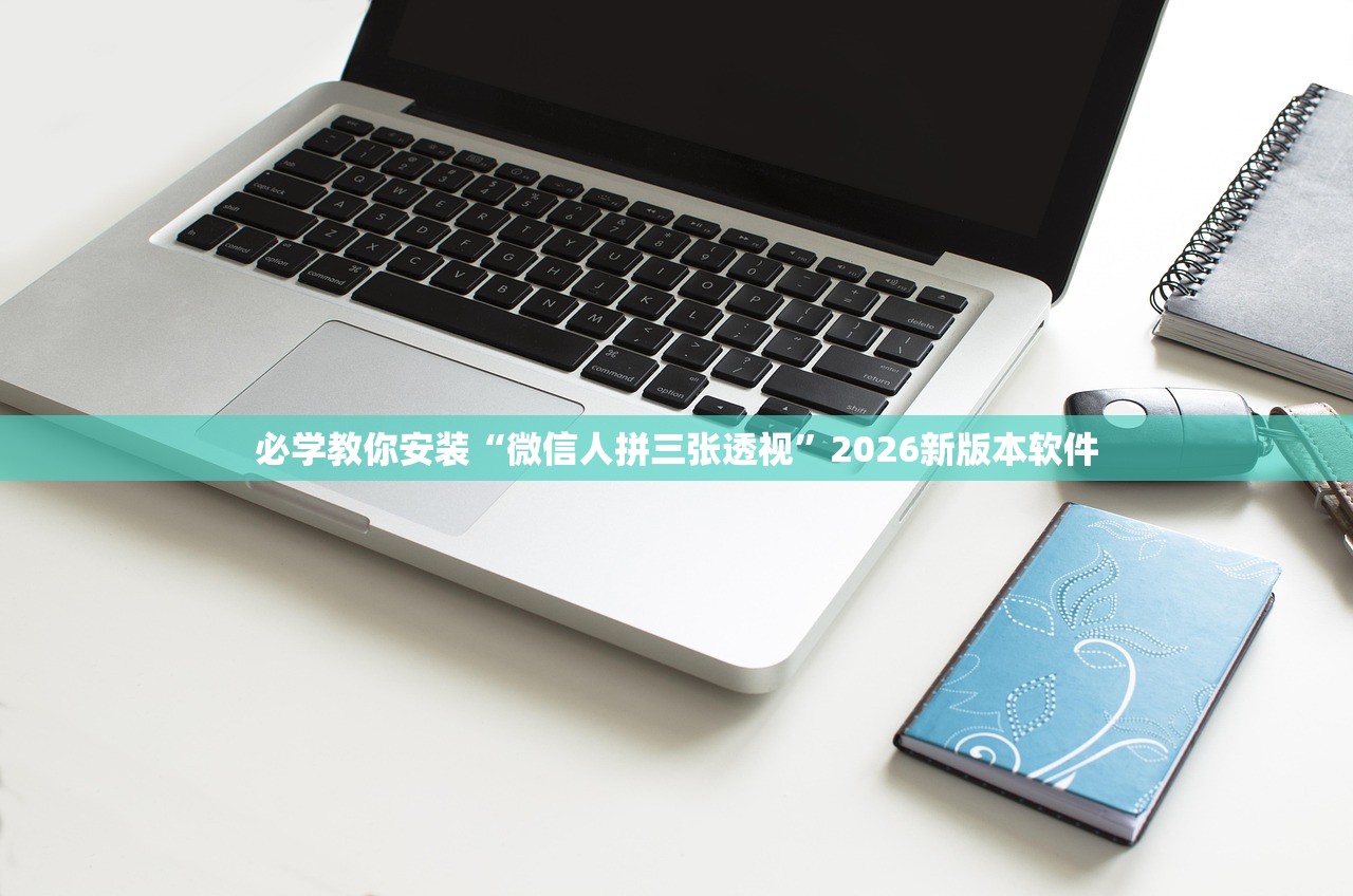 必学教你安装“微信人拼三张透视”2026新版本软件