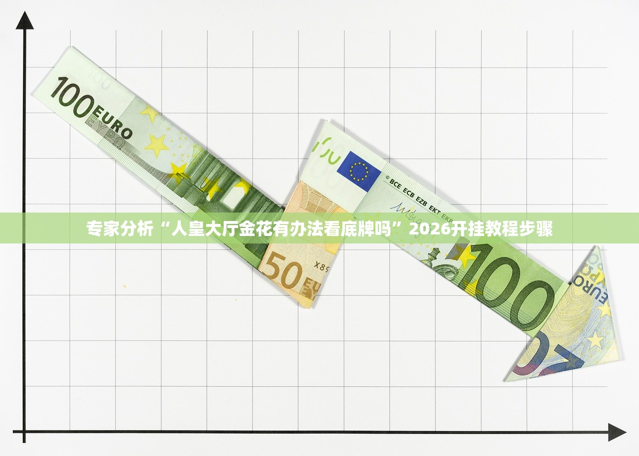 专家分析“人皇大厅金花有办法看底牌吗”2026开挂教程步骤