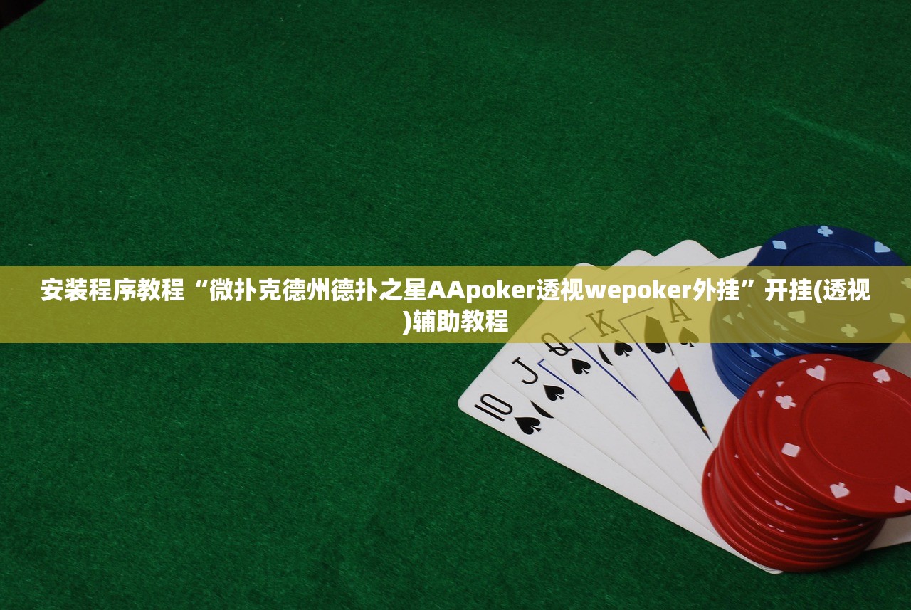 安装程序教程“微扑克德州德扑之星AApoker透视wepoker外挂”开挂(透视)辅助教程