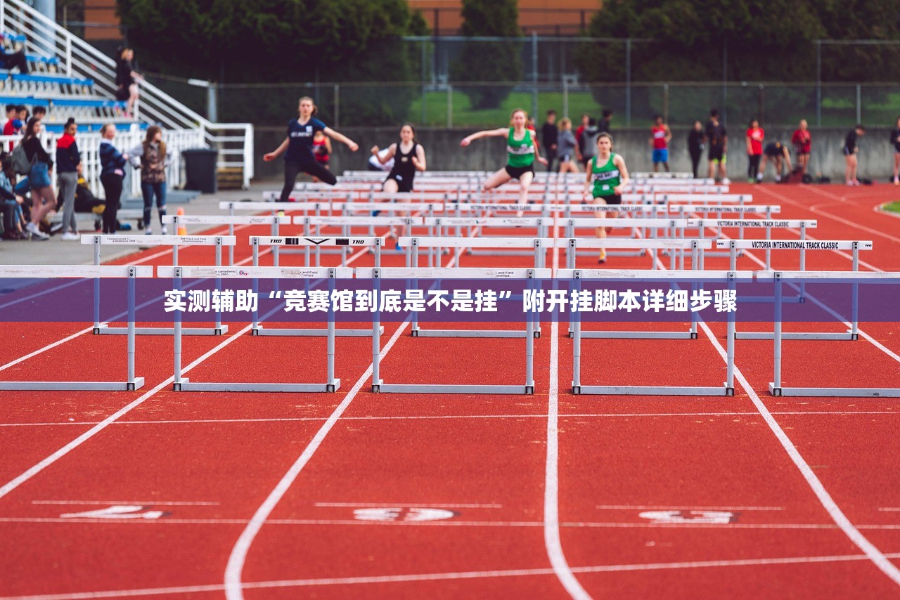 实测辅助“竞赛馆到底是不是挂”附开挂脚本详细步骤