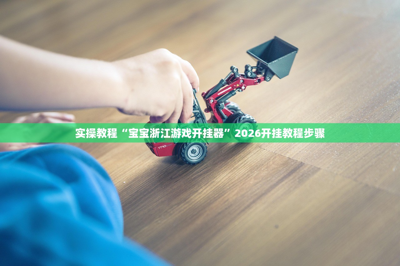 实操教程“宝宝浙江游戏开挂器”2026开挂教程步骤
