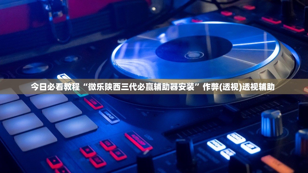 今日必看教程“微乐陕西三代必赢辅助器安装”作弊(透视)透视辅助 