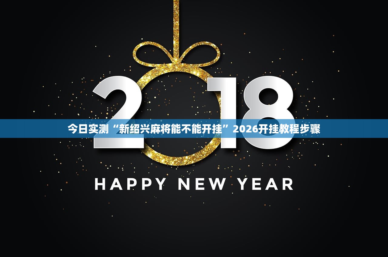 今日实测“新绍兴麻将能不能开挂	”2026开挂教程步骤