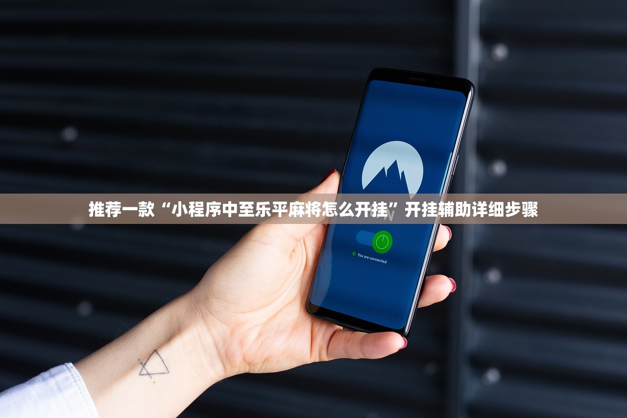 推荐一款“小程序中至乐平麻将怎么开挂”开挂辅助详细步骤