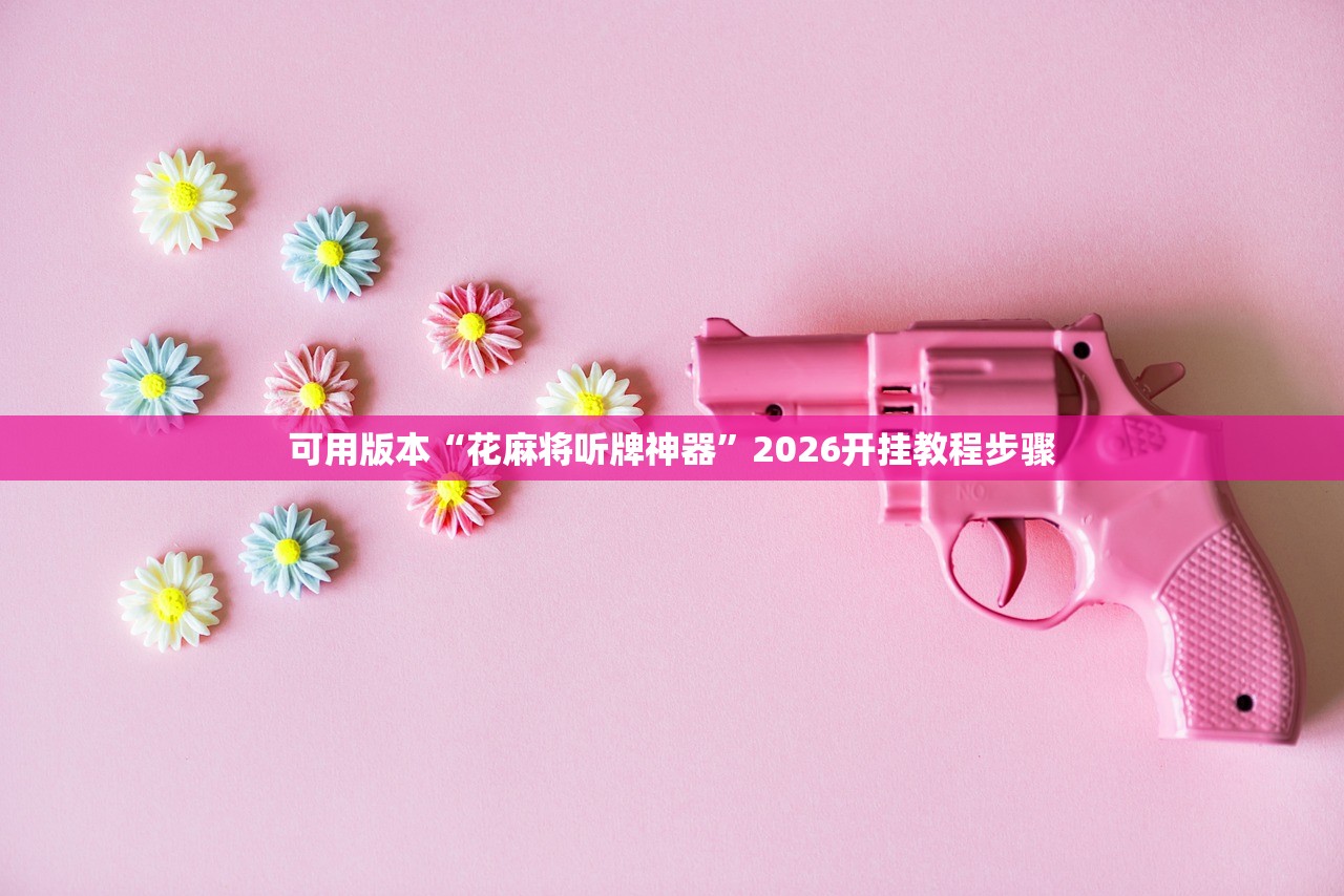 可用版本“花麻将听牌神器”2026开挂教程步骤
