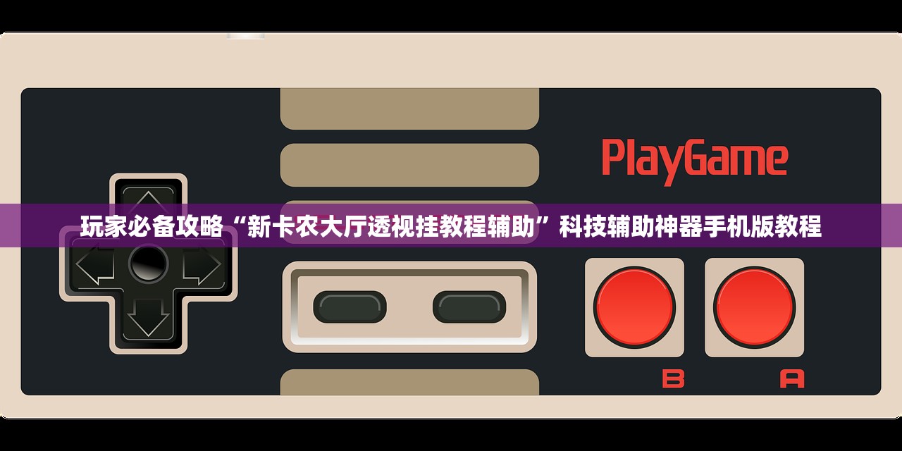 玩家必备攻略“新卡农大厅透视挂教程辅助”科技辅助神器手机版教程