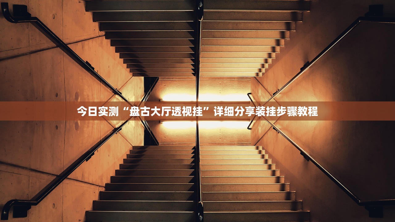今日实测“盘古大厅透视挂”详细分享装挂步骤教程