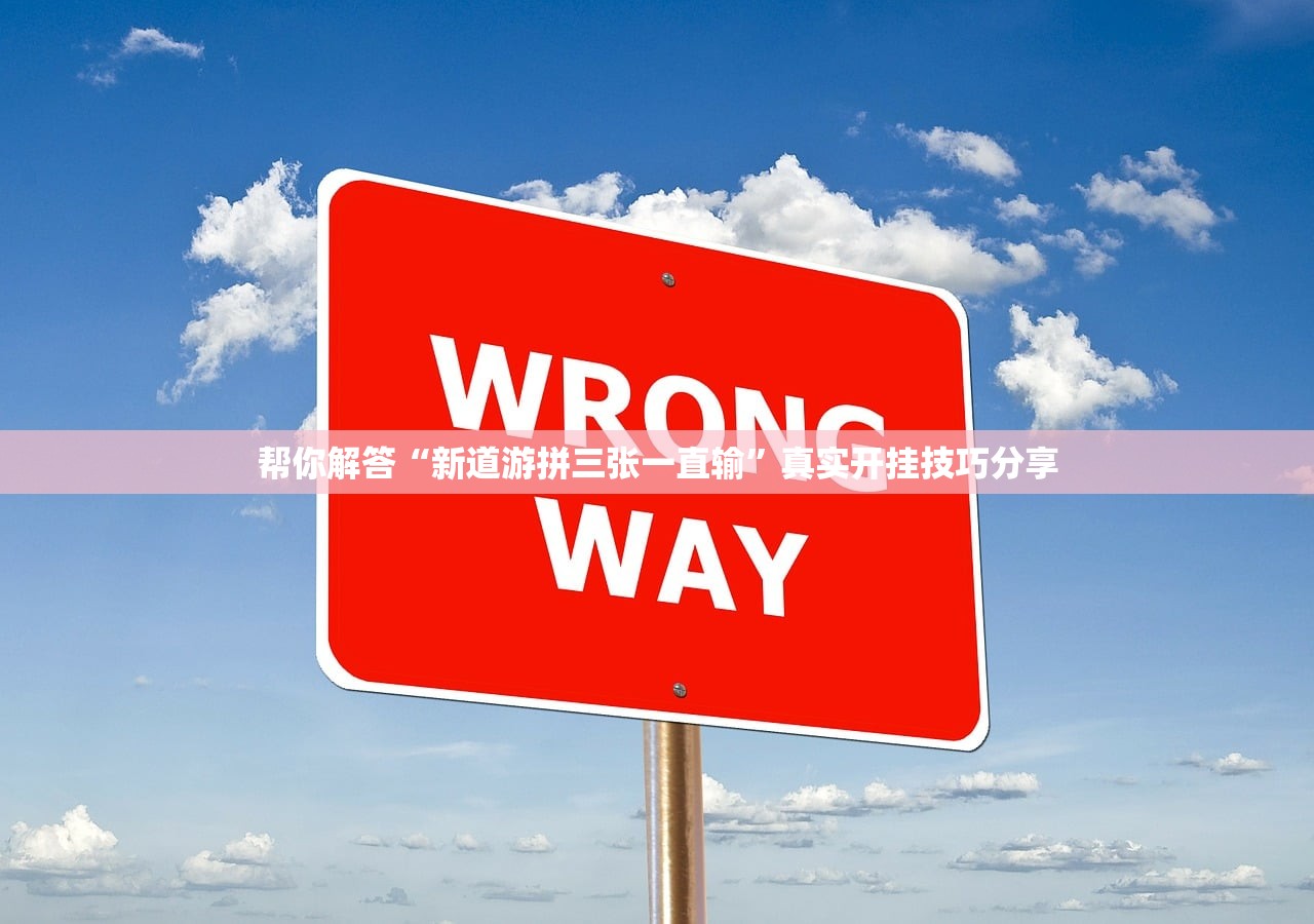 帮你解答“新道游拼三张一直输”真实开挂技巧分享