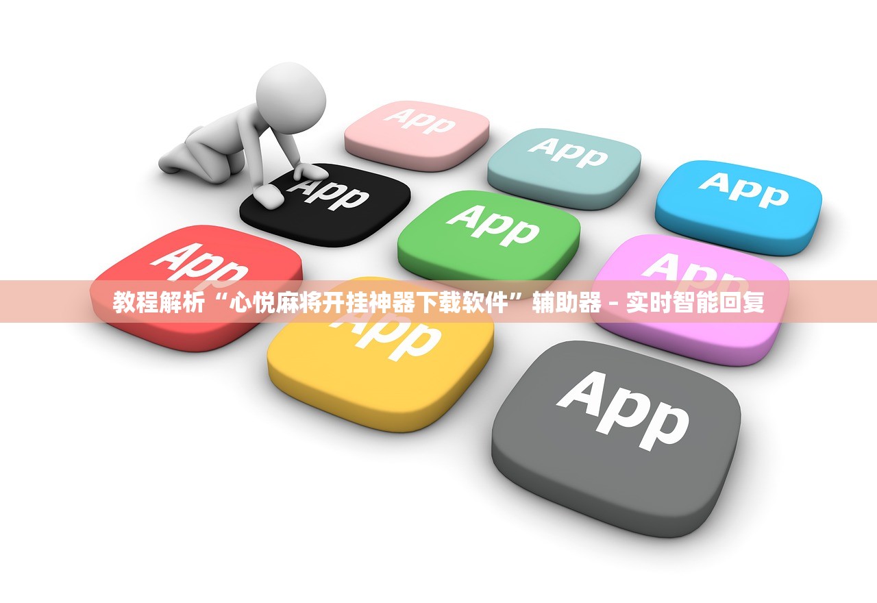 教程解析“心悦麻将开挂神器下载软件”辅助器 – 实时智能回复