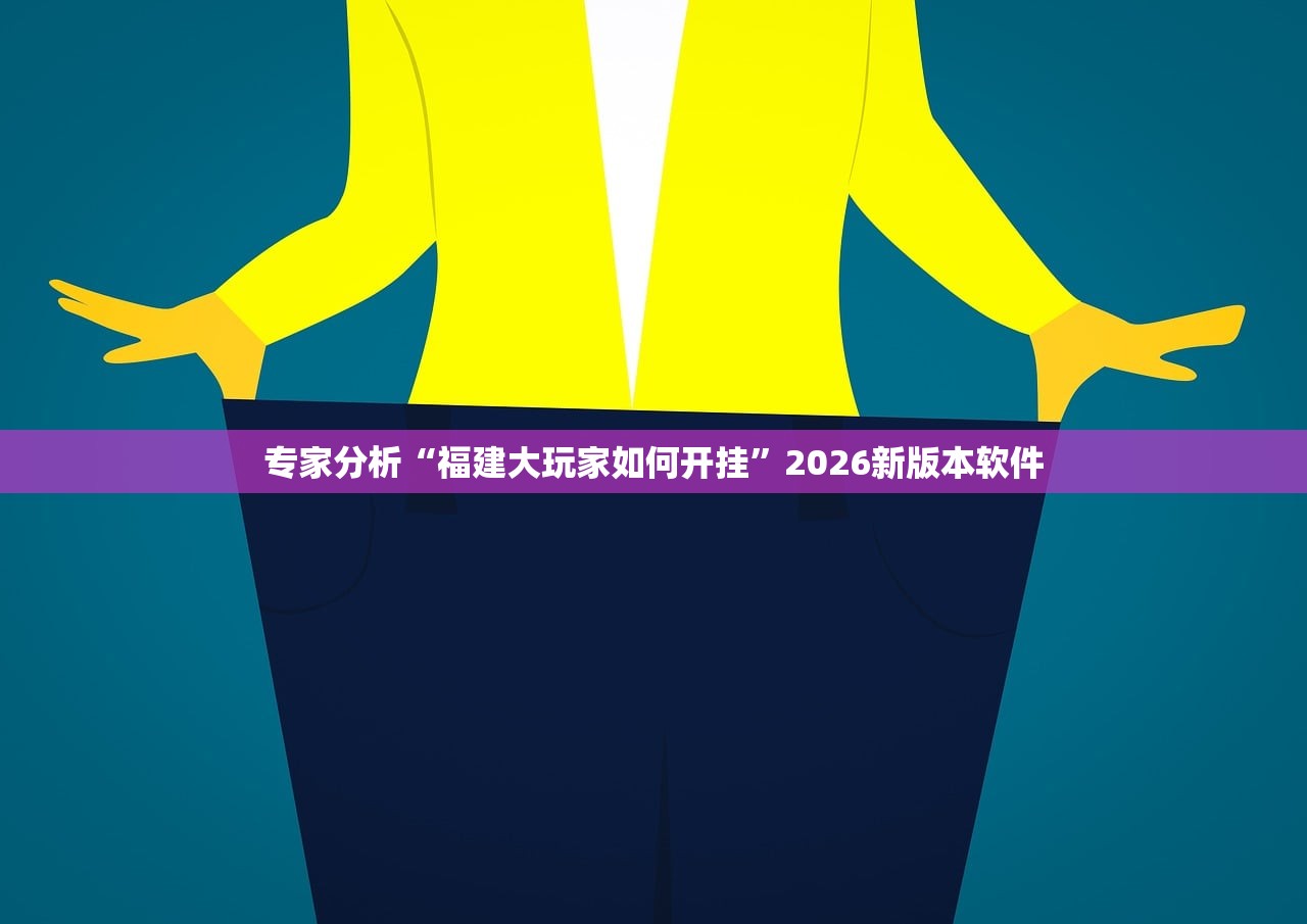 专家分析“福建大玩家如何开挂”2026新版本软件