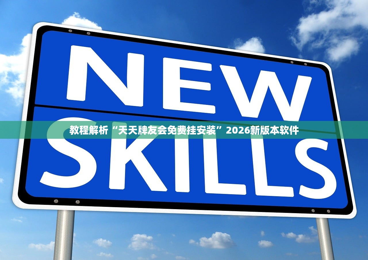 教程解析“天天牌友会免费挂安装”2026新版本软件