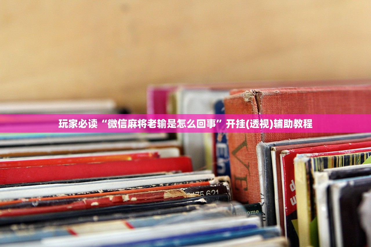 玩家必读“微信麻将老输是怎么回事”开挂(透视)辅助教程