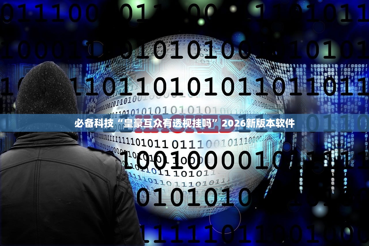 必备科技“皇豪互众有透视挂吗”2026新版本软件