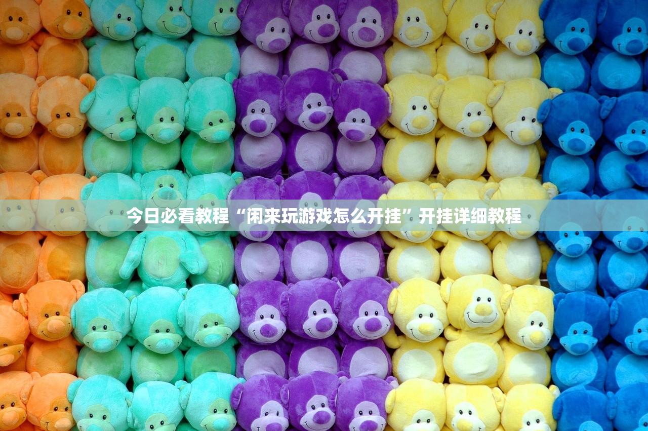 今日必看教程“闲来玩游戏怎么开挂”开挂详细教程