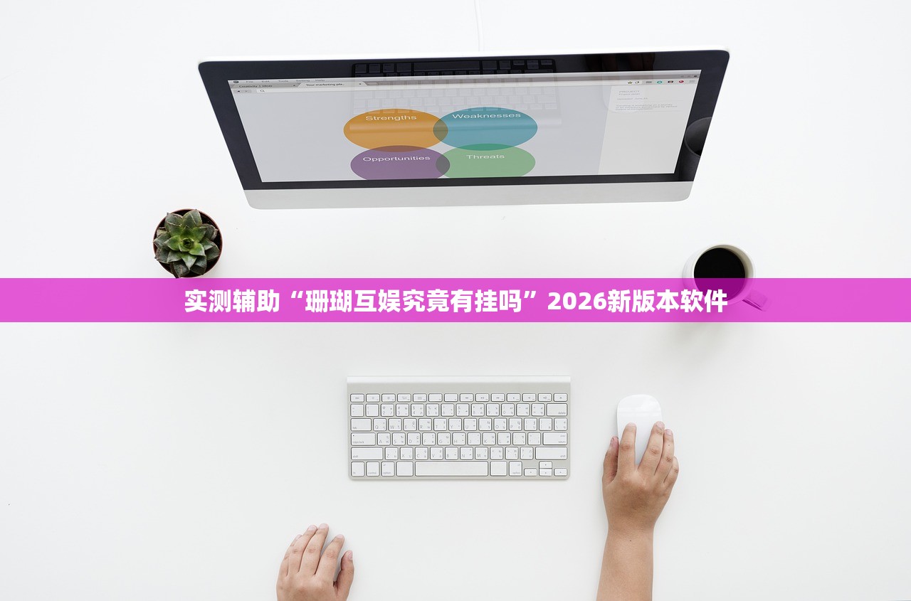 实测辅助“珊瑚互娱究竟有挂吗”2026新版本软件