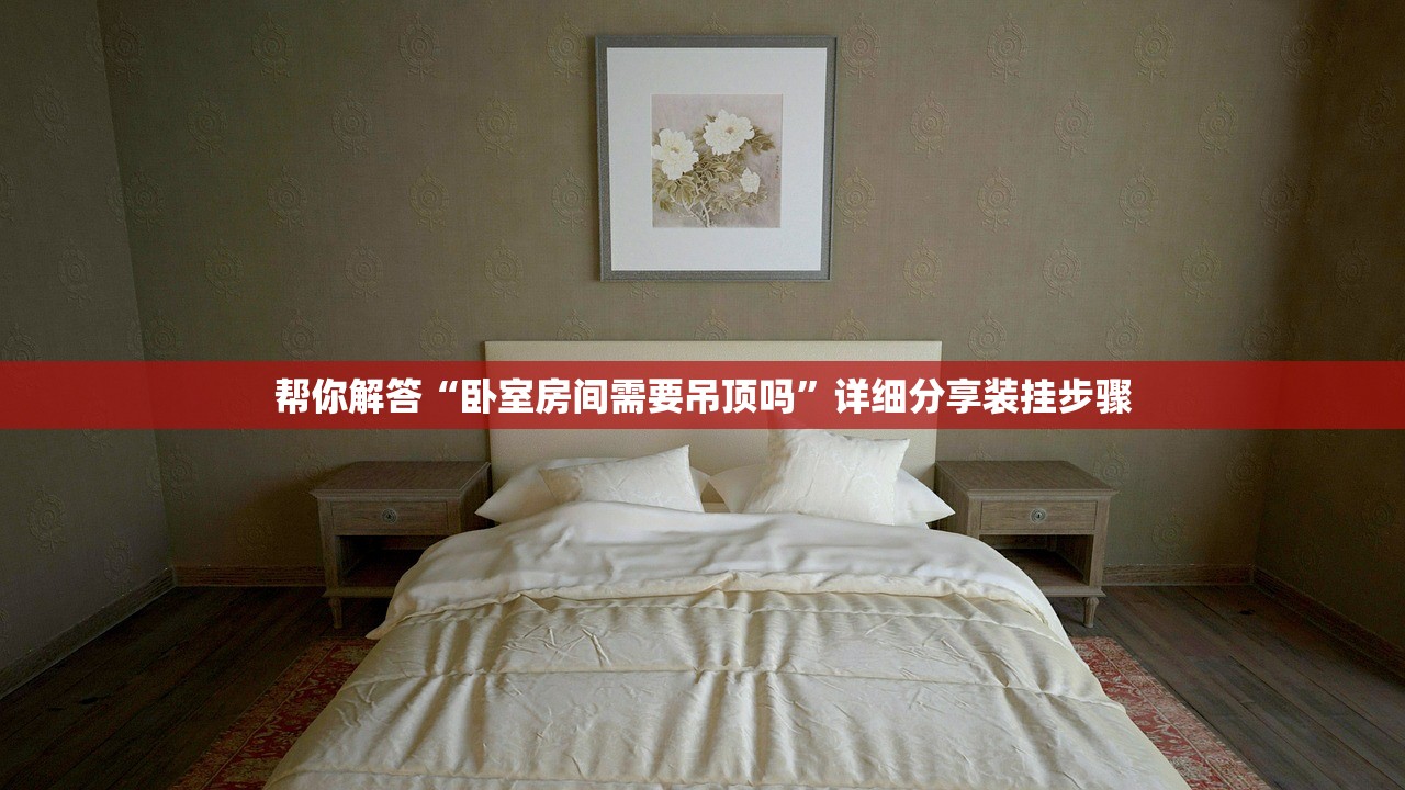 帮你解答“卧室房间需要吊顶吗”详细分享装挂步骤