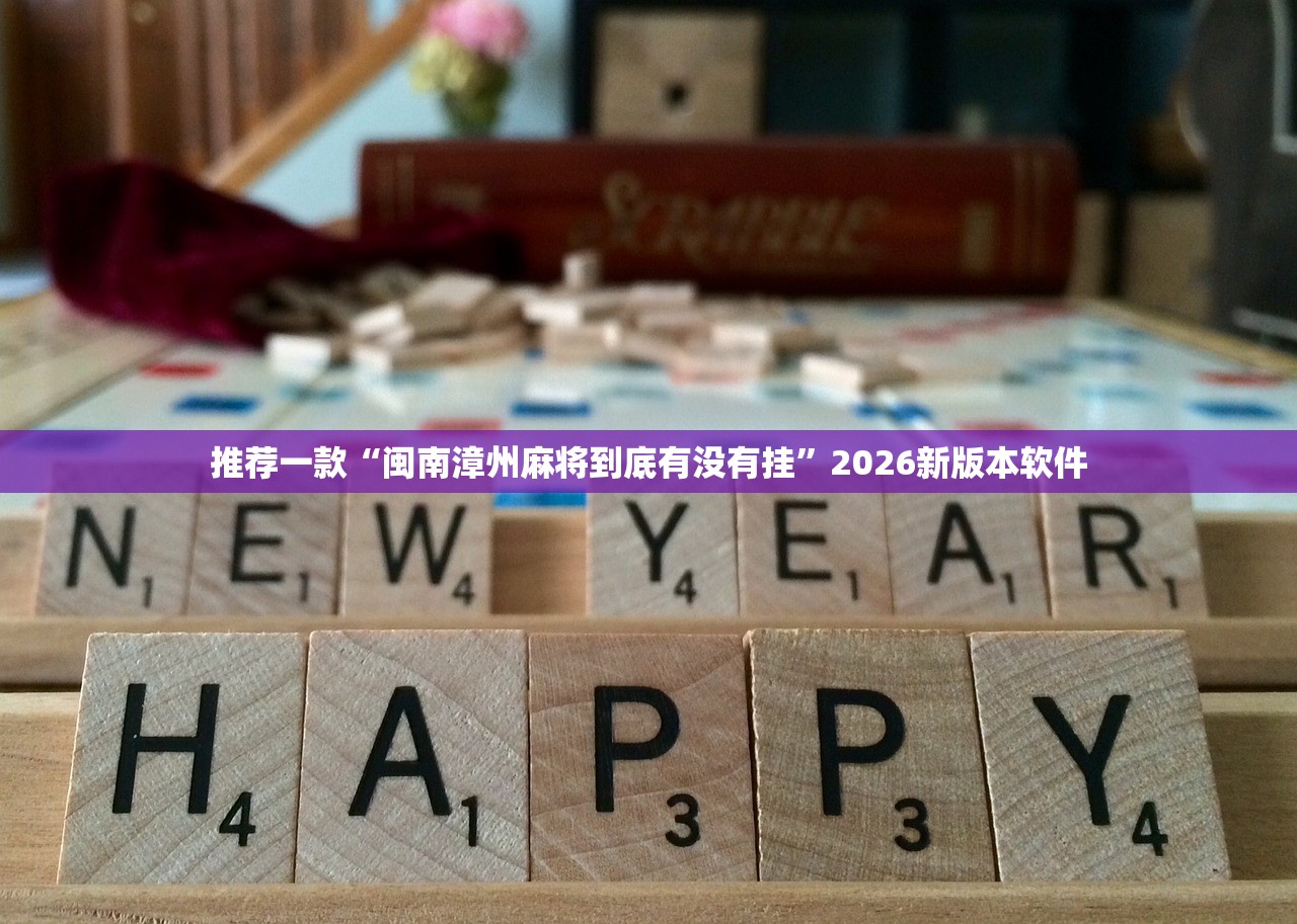 推荐一款“闽南漳州麻将到底有没有挂”2026新版本软件