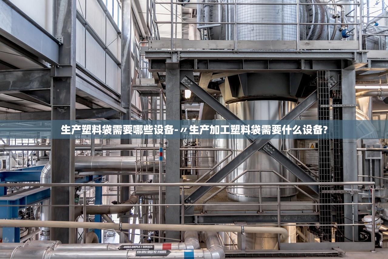 生产塑料袋需要哪些设备-〃生产加工塑料袋需要什么设备?
