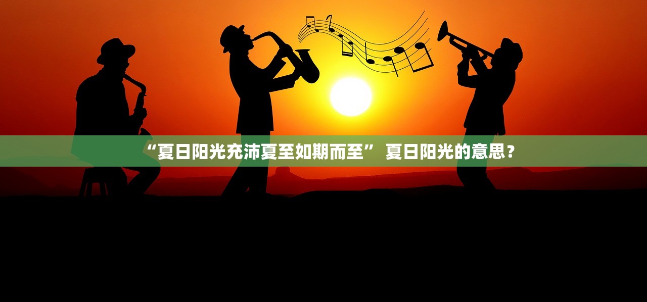 “夏日阳光充沛夏至如期而至” 夏日阳光的意思？