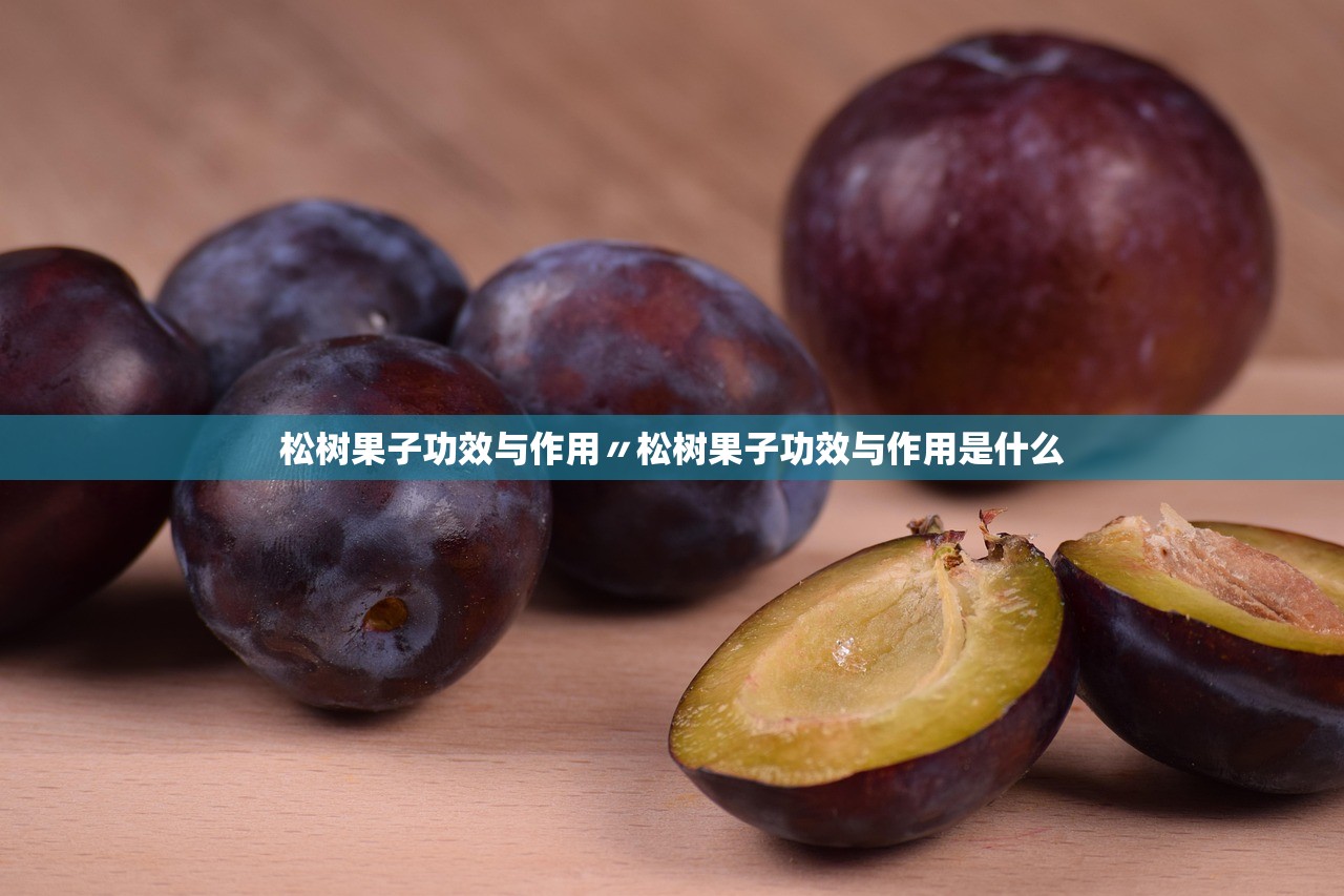 松树果子功效与作用〃松树果子功效与作用是什么
