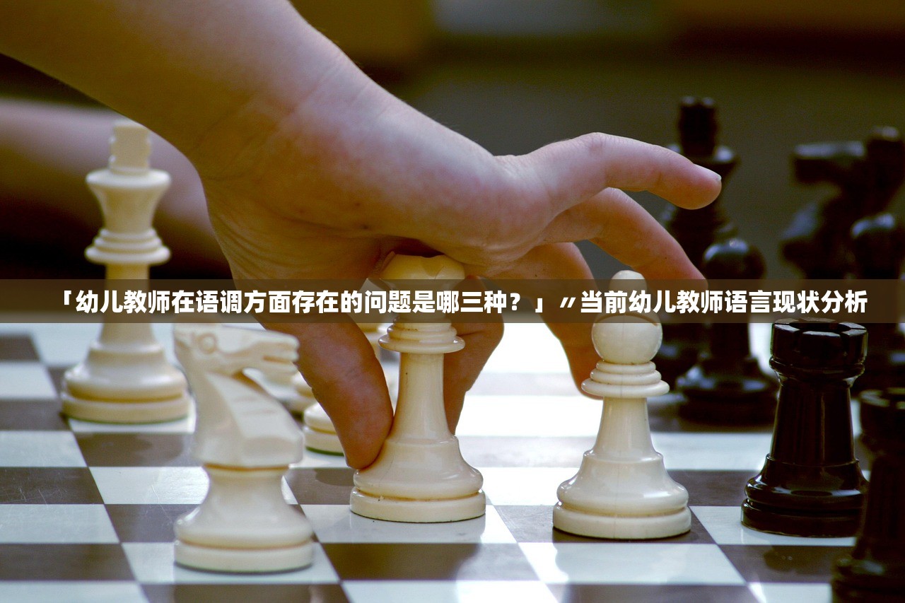 「幼儿教师在语调方面存在的问题是哪三种？」〃当前幼儿教师语言现状分析