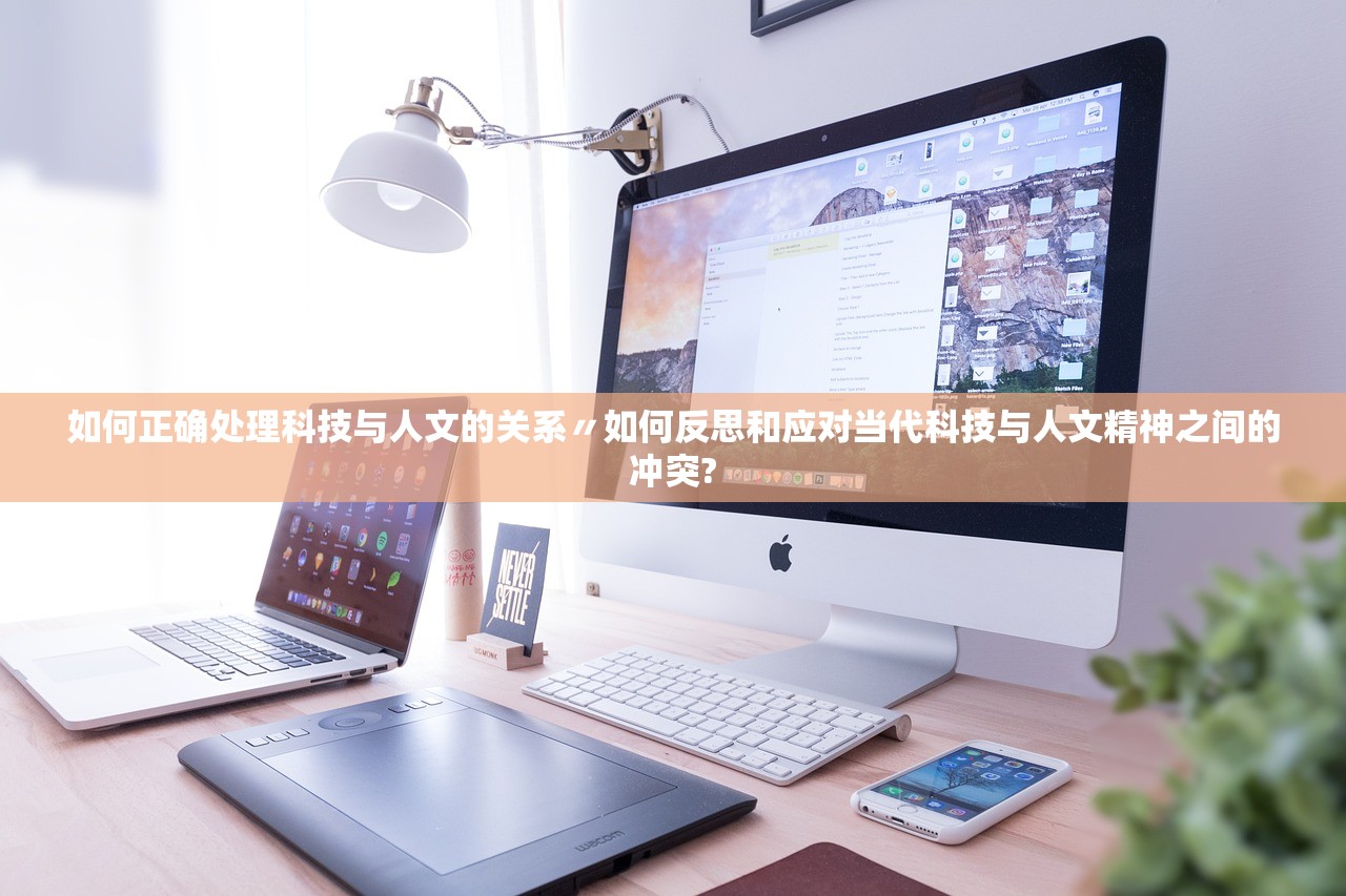 如何正确处理科技与人文的关系〃如何反思和应对当代科技与人文精神之间的冲突? 如何正确处理科技与人文的关系〃如何反思和应对当代科技与人文精神之间的冲突?