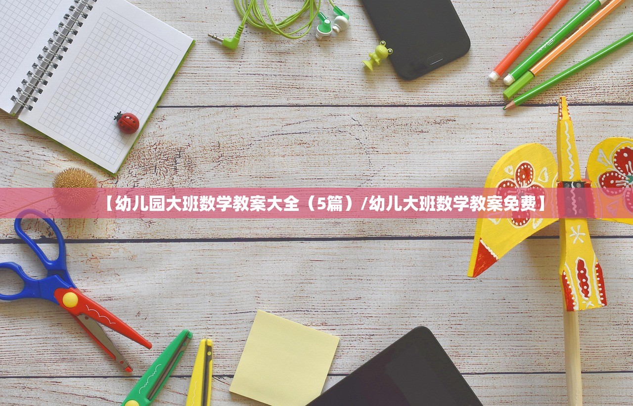【幼儿园大班数学教案大全(5篇)/幼儿大班数学教案免费】 【幼儿园大班数学教案大全(5篇)/幼儿大班数学教案免费】