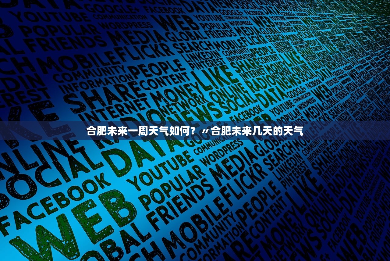 合肥未来一周天气如何？〃合肥未来几天的天气