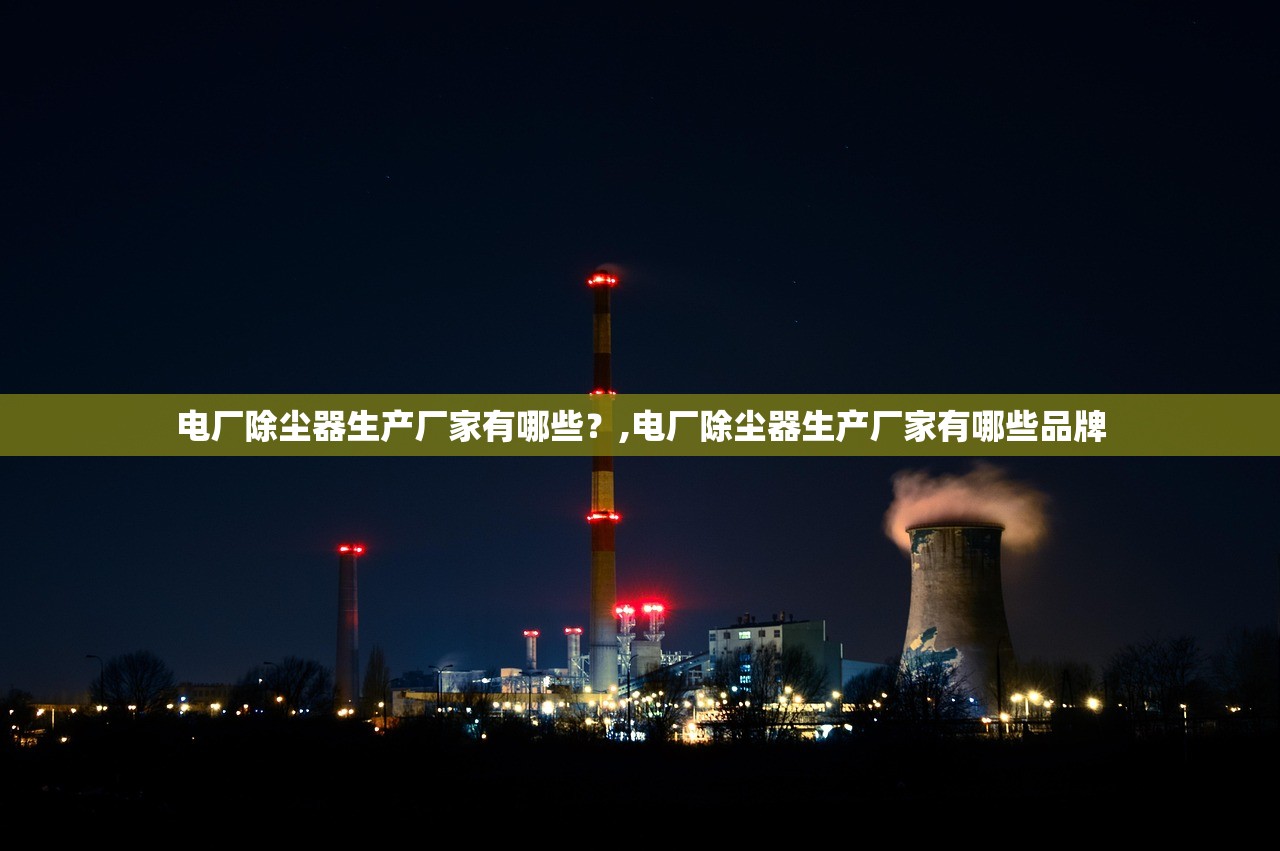 电厂除尘器生产厂家有哪些?,电厂除尘器生产厂家有哪些品牌 电厂除尘器生产厂家有哪些?,电厂除尘器生产厂家有哪些品牌