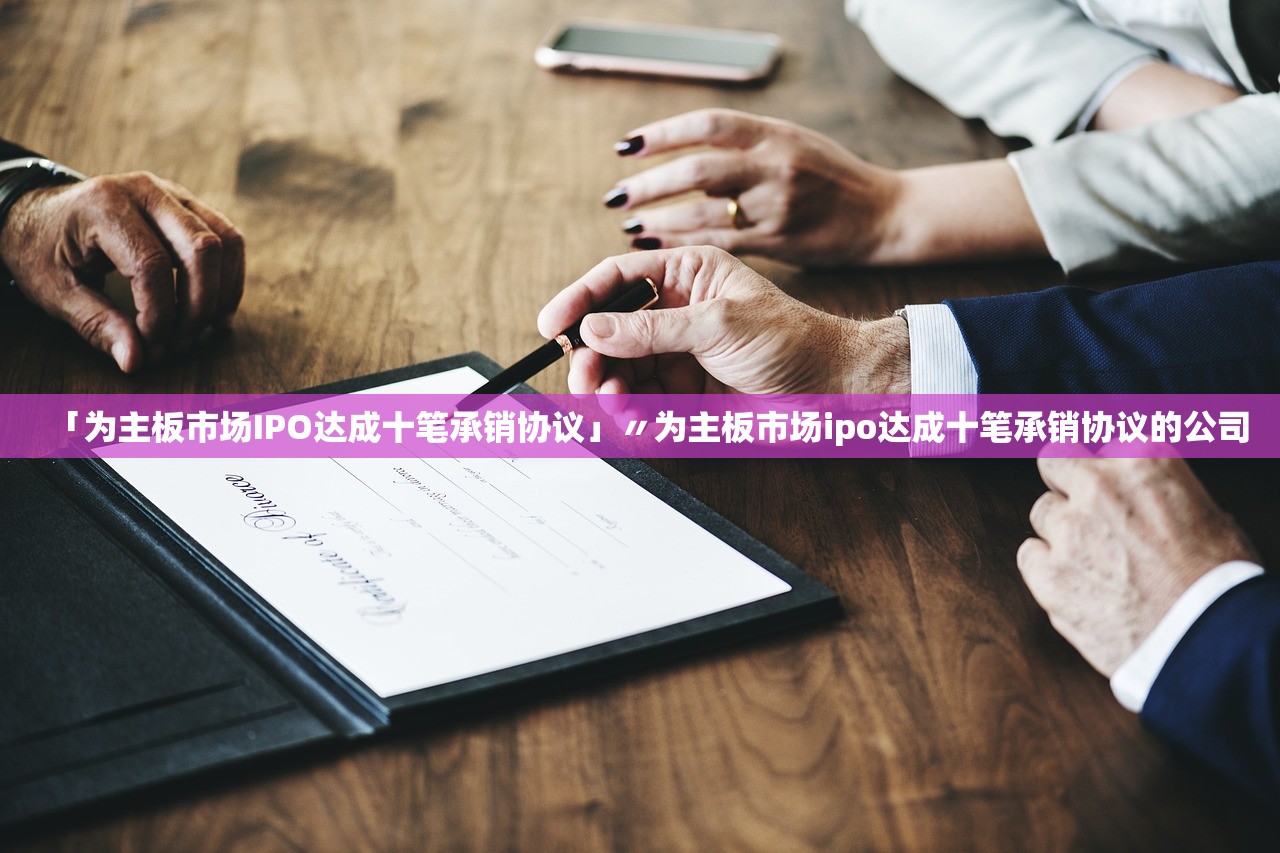 「为主板市场IPO达成十笔承销协议」〃为主板市场ipo达成十笔承销协议的公司