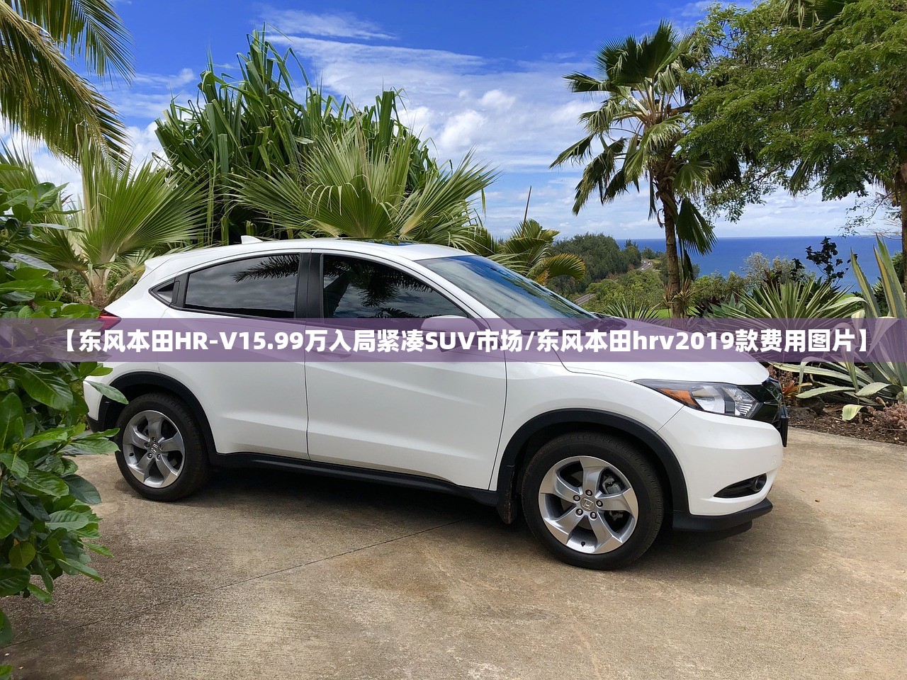 【东风本田HR-V15.99万入局紧凑SUV市场/东风本田hrv2019款费用图片】