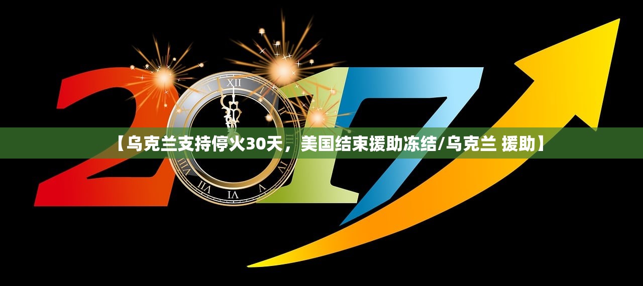 【乌克兰支持停火30天	，美国结束援助冻结/乌克兰 援助】