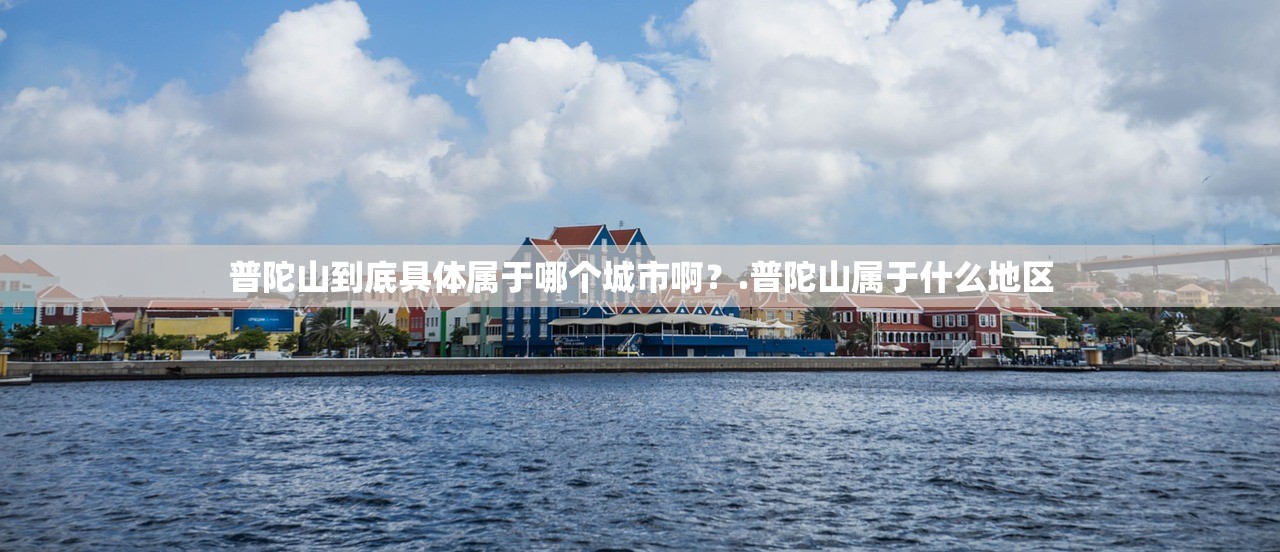 普陀山到底具体属于哪个城市啊？.普陀山属于什么地区