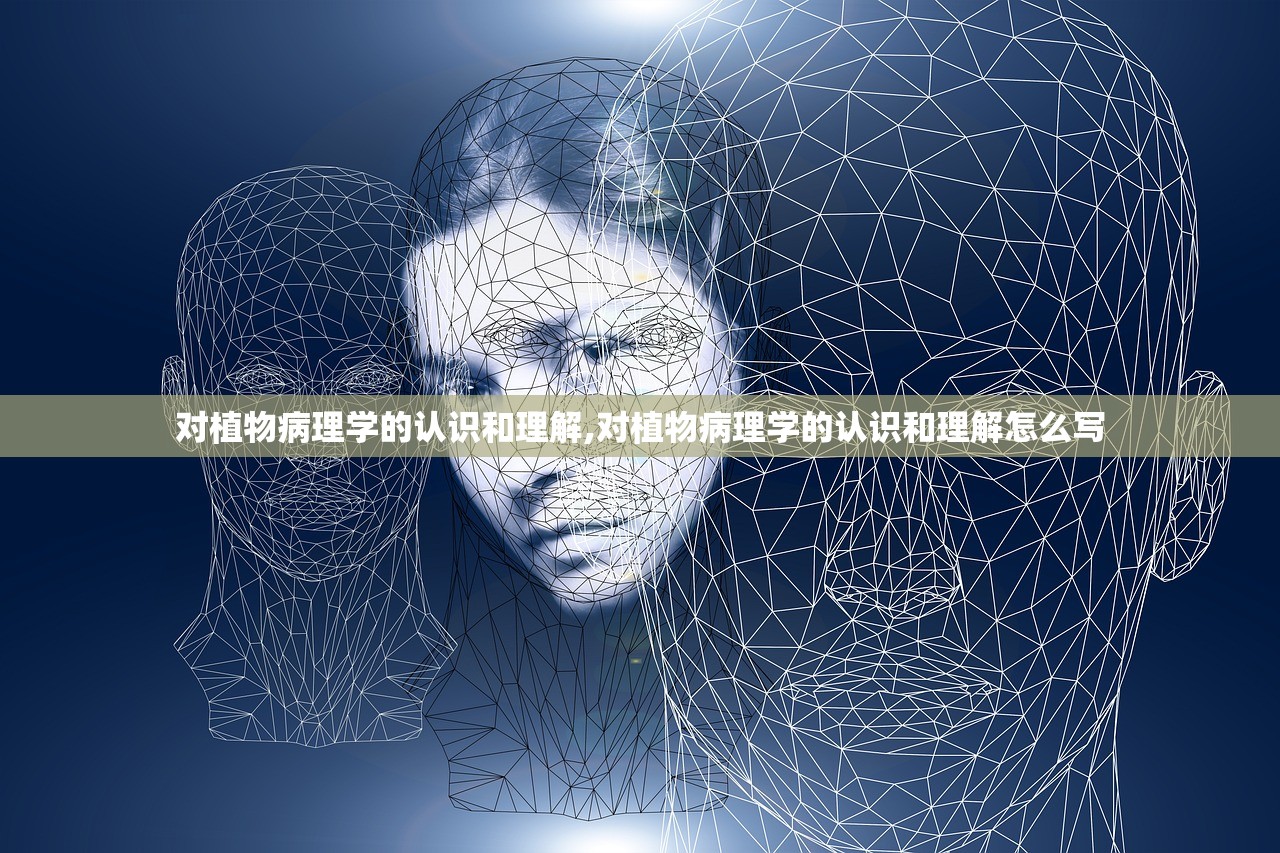 对植物病理学的认识和理解,对植物病理学的认识和理解怎么写