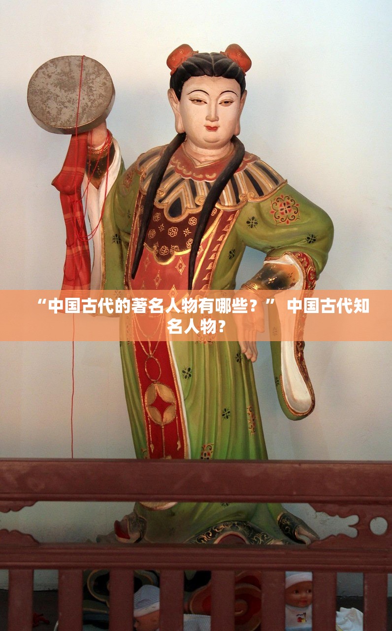 “中国古代的著名人物有哪些？	” 中国古代知名人物？
