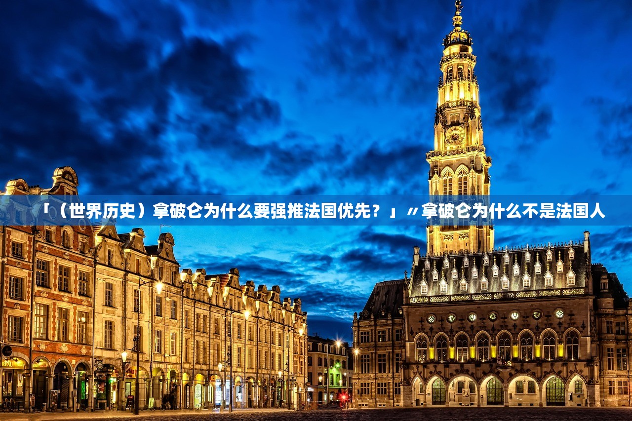 「(世界历史)拿破仑为什么要强推法国优先?」〃拿破仑为什么不是法国人 「(世界历史)拿破仑为什么要强推法国优先?」〃拿破仑为什么不是法国人