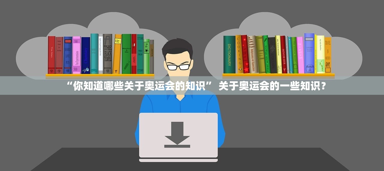 “你知道哪些关于奥运会的知识” 关于奥运会的一些知识？