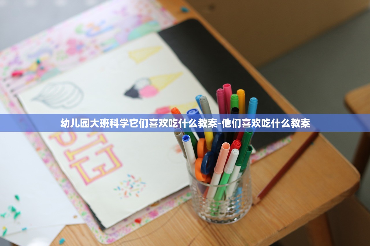 幼儿园大班科学它们喜欢吃什么教案-他们喜欢吃什么教案 幼儿园大班科学它们喜欢吃什么教案-他们喜欢吃什么教案