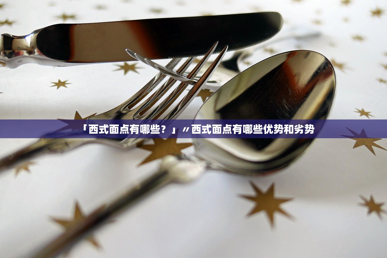 「西式面点有哪些？」〃西式面点有哪些优势和劣势