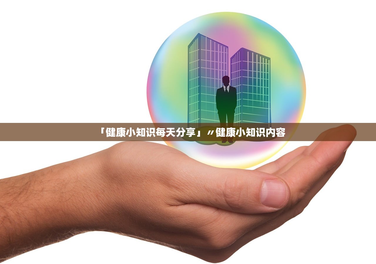 「健康小知识每天分享」〃健康小知识内容