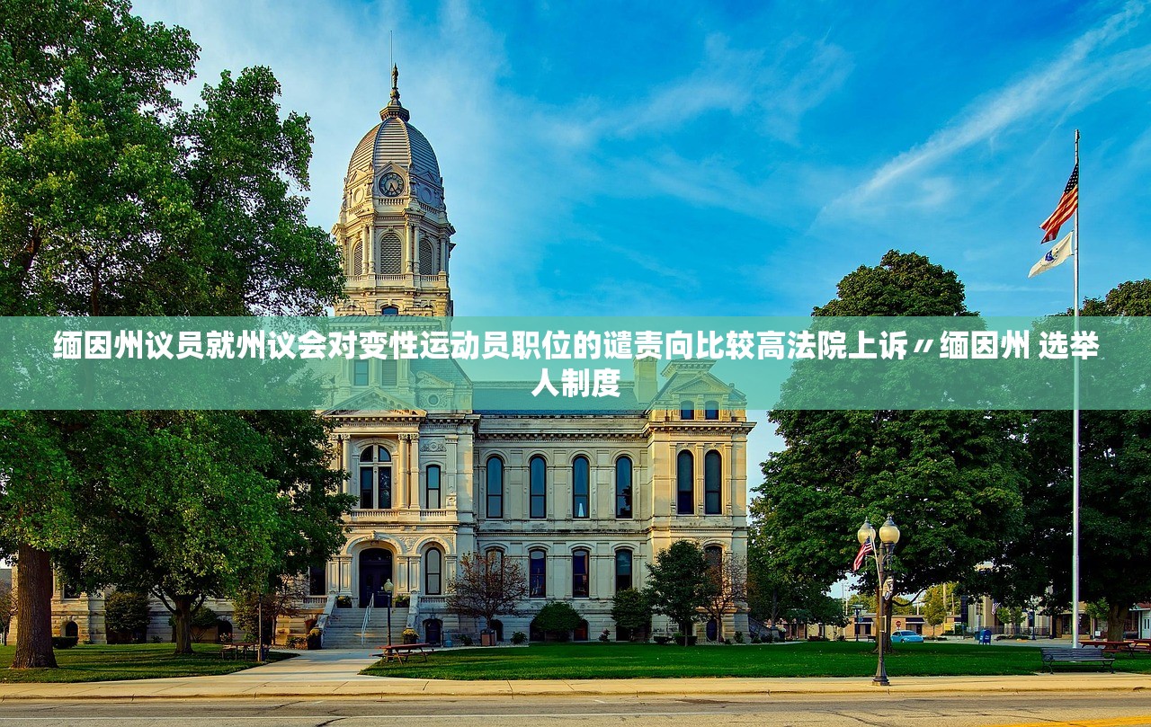 缅因州议员就州议会对变性运动员职位的谴责向比较高法院上诉〃缅因州 选举人制度