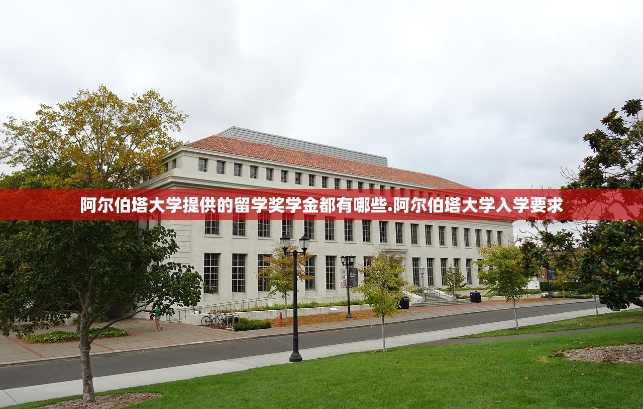 阿尔伯塔大学提供的留学奖学金都有哪些.阿尔伯塔大学入学要求