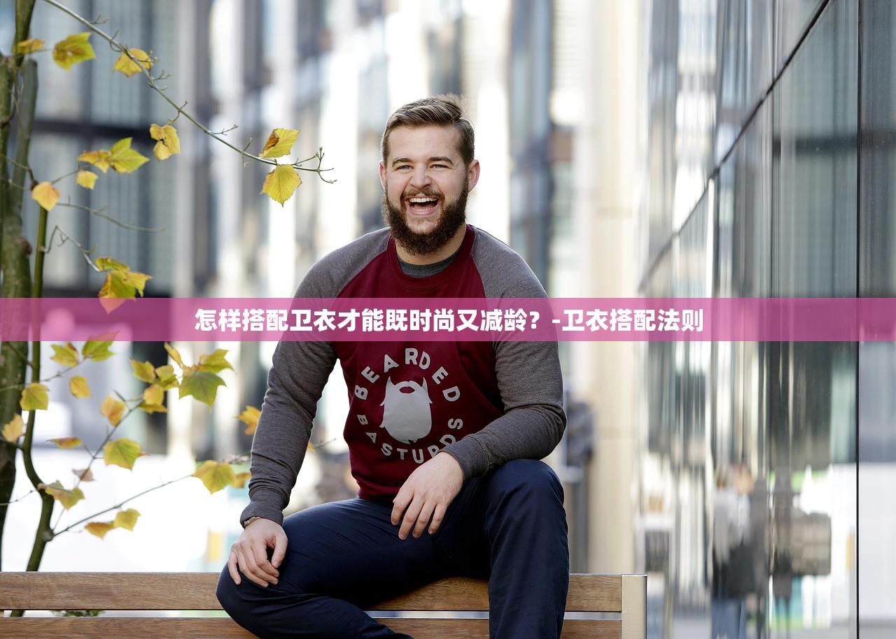 怎样搭配卫衣才能既时尚又减龄？-卫衣搭配法则