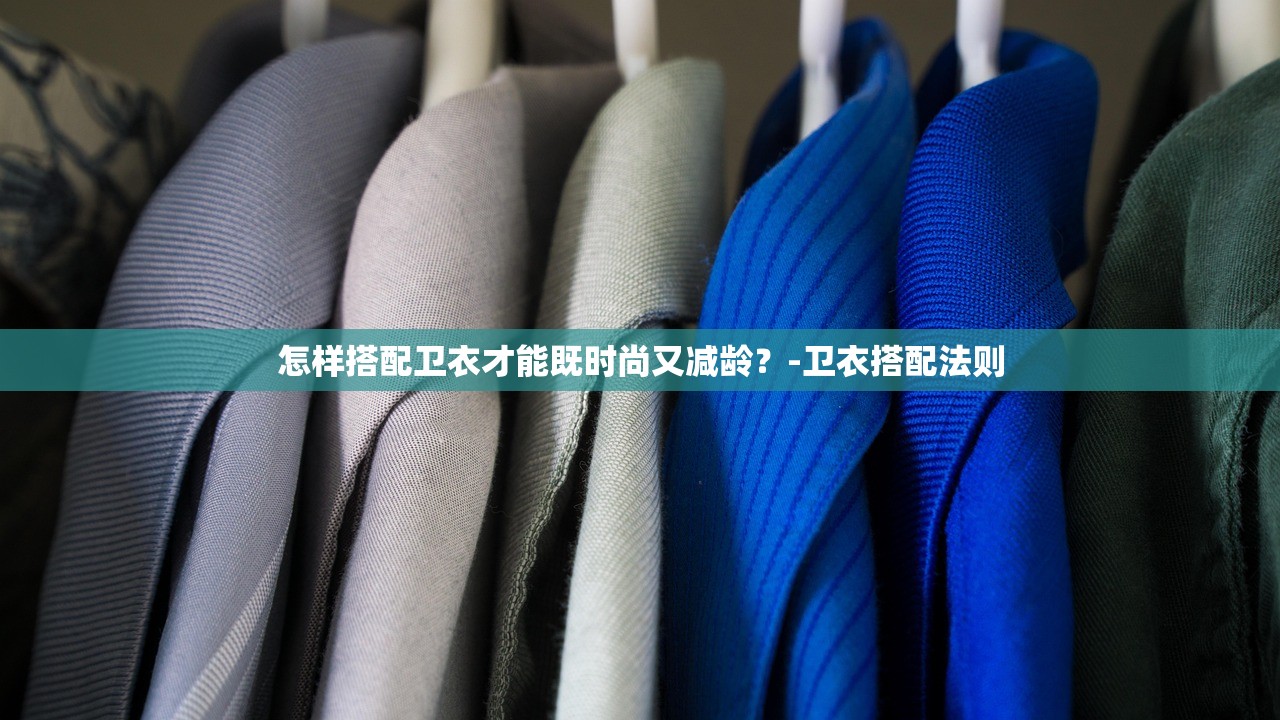 怎样搭配卫衣才能既时尚又减龄？-卫衣搭配法则