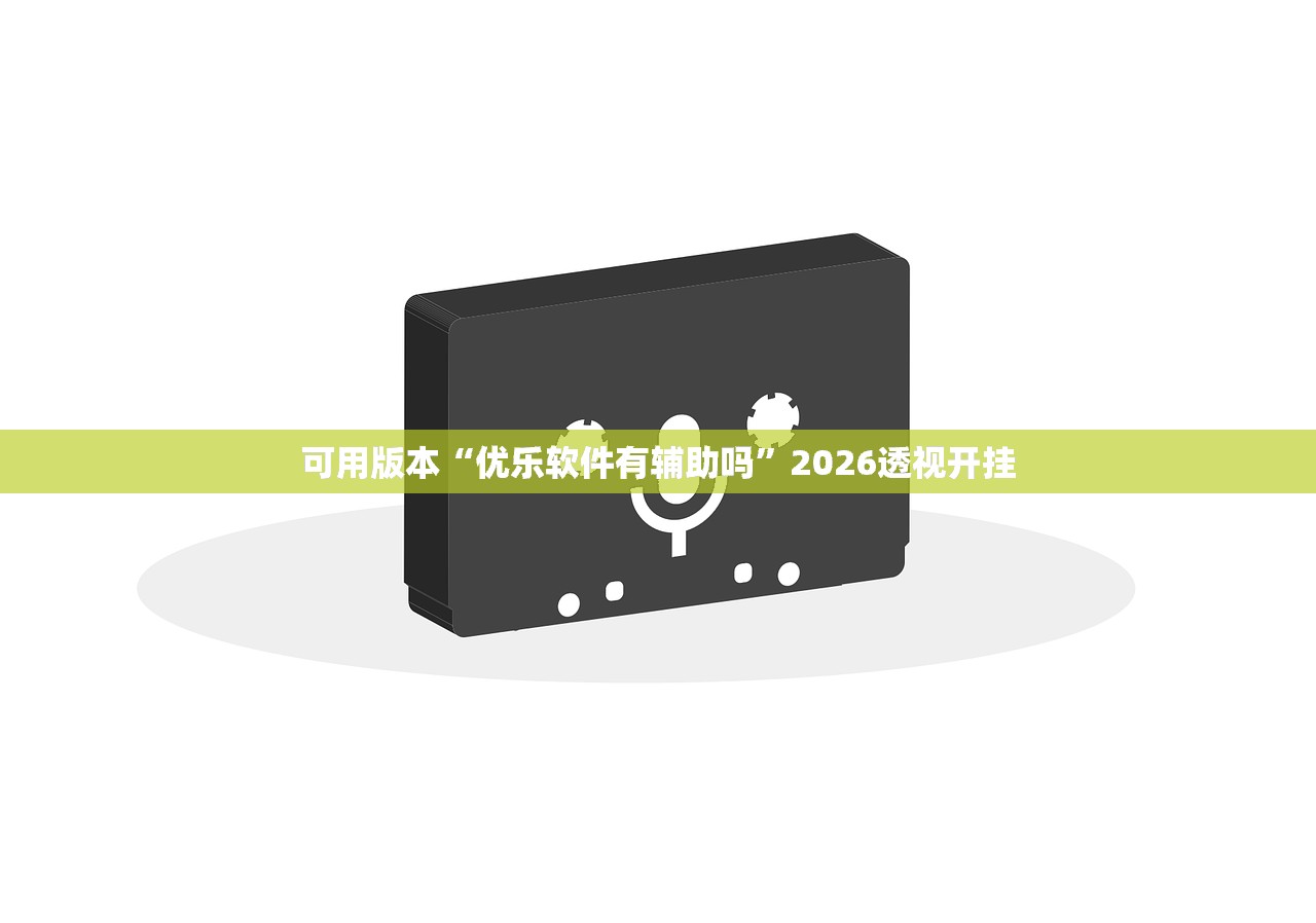 可用版本“优乐软件有辅助吗	”2026透视开挂