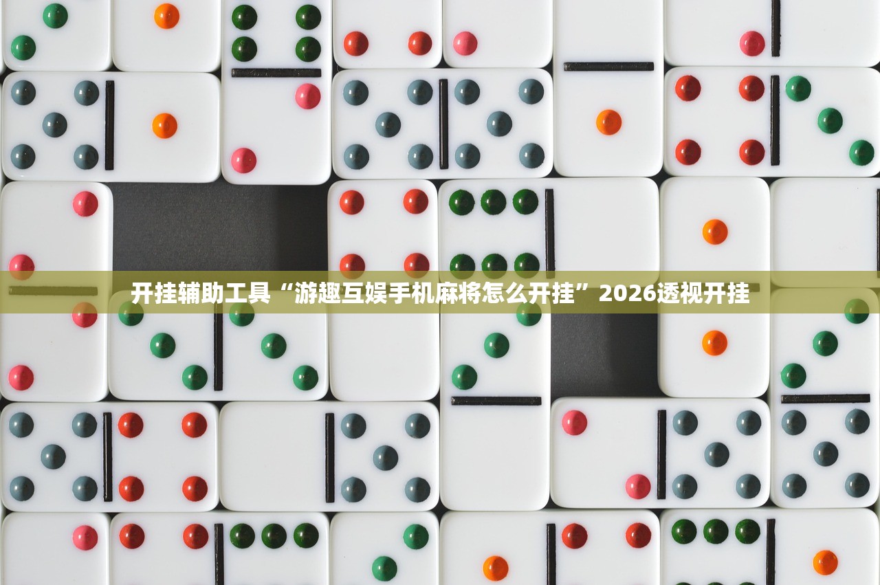 开挂辅助工具“游趣互娱手机麻将怎么开挂”2026透视开挂